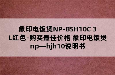 象印电饭煲NP-BSH10C 3L红色-购买最佳价格 象印电饭煲np—hjh10说明书